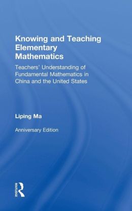 Knowing and Teaching Elementary Mathematics: Teachers' Understanding of Fundamental Mathematics in China and the United States