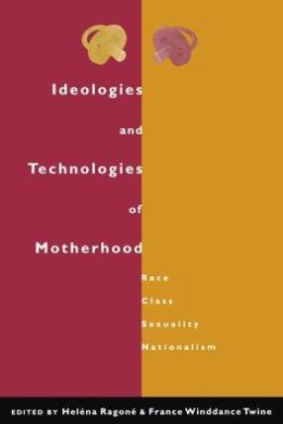 Ideologies and Technologies of Motherhood: Race, Class, Sexuality and Nationalism