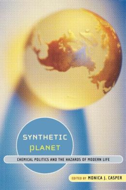 Synthetic Planet: Chemical Politics and the Hazards of Modern Life