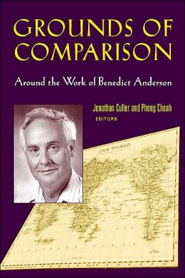 Grounds of Comparison: Around the Work of Benedict Anderson Pheng Cheah and Jonathan Culler