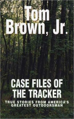 Case Files of the Tracker: True Stories from America's Greatest Outdoors Tom Brown