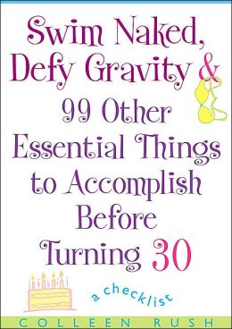 Swim Naked, Defy Gravity, and 99 Other Essential Things to Accomplish Before Turning 30