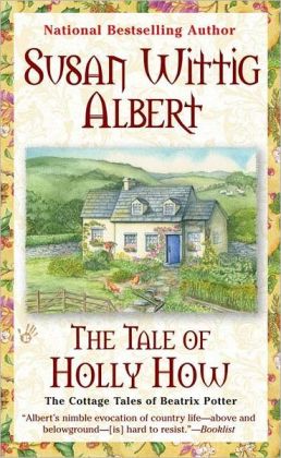 The Tale of Holly How (The Cottage Tales of Beatrix P) Susan Wittig Albert
