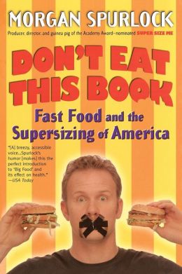 Don't Eat This Book: Fast Food and the Supersizing of America Morgan Spurlock