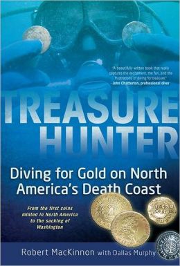 Treasure Hunter: Diving for Gold on North America's Death Coast Robert MacKinnon and Dallas Murphy