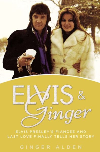 Elvis and Ginger: Elvis Presley's Fiancee and Last Love Finally Tells Her Story