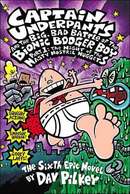 Captain Underpants and the Big, Bad Battle of the Bionic Booger Boy, Part 1: The Night of the Nasty Nostril Nuggets Dav Pilkey