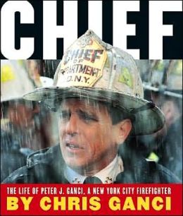 Chief:: The Life Of Peter J. Ganci,A New York City Firefighter Chris Ganci