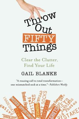 Throw Out Fifty Things: Clear the Clutter, Find Your Life