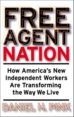 Free Agent Nation: How America's New Independent Workers Are Transforming the Way We Live