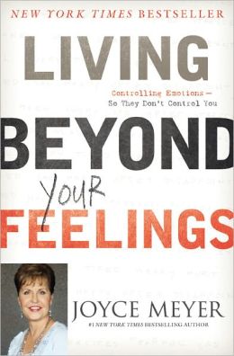 Living Beyond Your Feelings: Controlling Emotions So They Don't Control You Joyce Meyer