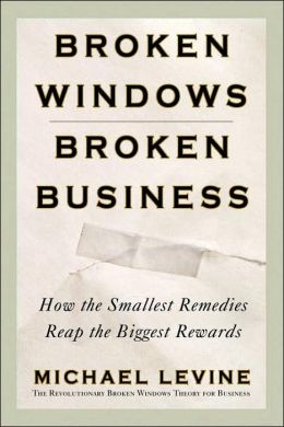 Broken Windows, Broken Business: How the Smallest Remedies Reap the Biggest Rewards
