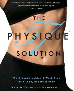 The Physique 57(R) Solution: The Groundbreaking 2-Week Plan for a Lean, Beautiful Body Tanya Becker and Jennifer Maanavi