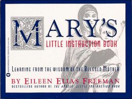 Mary's Little Instruction Book: Learning from the Wisdom of the Blessed Mother Eileen Elias Freeman and Mercedes Lamamie