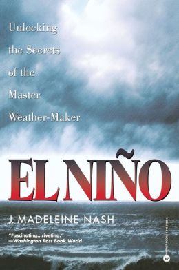 El Nino: Unlocking the Secrets of the Master Weather-Maker J. Madeleine Nash