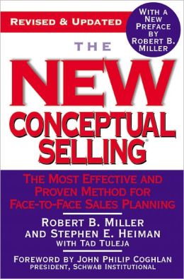 The New Conceptual Selling: The Most Effective and Proven Method for Face-to-Face Sales Planning Robert B. Miller and John Philip Coghlan