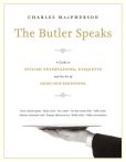 Book Cover Image. Title: The Butler Speaks:  A Return to Proper Etiquette, Stylish Entertaining, and the Art of Good Housekeeping, Author: Charles MacPherson