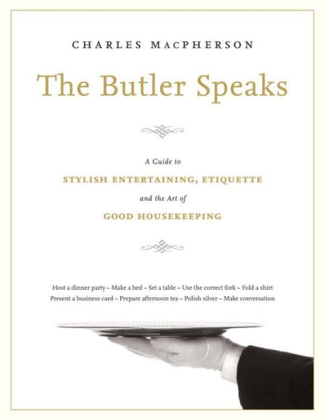 The Butler Speaks: A Return to Proper Etiquette, Stylish Entertaining, and the Art of Good Housekeeping