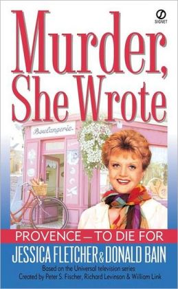 Murder, She Wrote: Provence--To Die For: Provence--To Die For Jessica Fletcher and Donald Bain