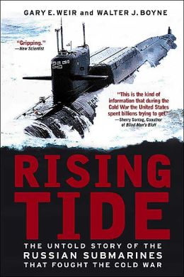 Rising Tide: The Untold Story of the Russian Submarines that Fought the Cold War Gary E. Weir and Walter J. Boyne