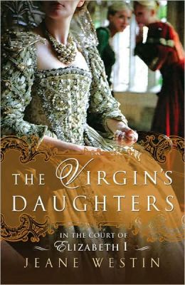 The Virgin's Daughters: In the Court of Elizabeth I Jeane Westin