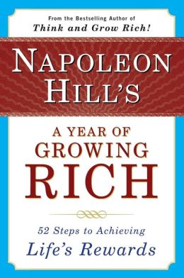 Napoleon Hill's A Year of Growing Rich: 52 Steps to Achieving Life's Rewards Napoleon Hill and W. Clement Stone