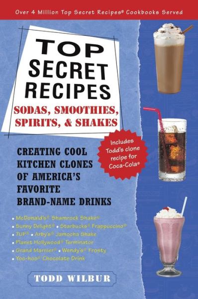 Top Secret Recipes--Sodas, Smoothies, Spirits and Shakes: Creating Cool Kitchen Clones of America's Favorite Brand Name Drinks
