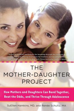 The Mother-Daughter Project: How Mothers and Daughters Can Band Together, Beat the Odds,and Thrive Through Adolescence