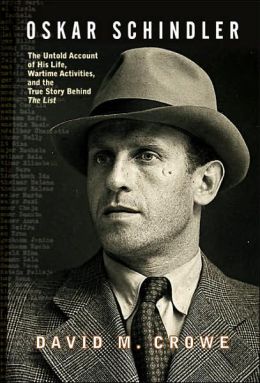 Oskar Schindler: The Untold Account of His Life, Wartime Activities, and the True Story Behind The List David Crowe
