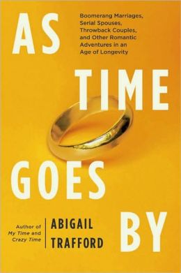 As Time Goes By: Boomerang Marriages, Serial Spouses, Throwback Couples, and Oth Abigail Trafford