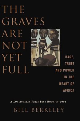 The Graves Are Not Yet Full: Race, Tribe, and Power in the Heart of Africa