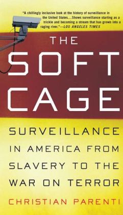 The Soft Cage: Surveillance in America From Slavery to the War on Terror Christian Parenti