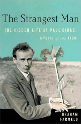 The Strangest Man: The Hidden Life of Paul Dirac, Mystic of the Atom