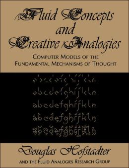 Fluid Concepts And Creative Analogies: Computer Models Of The Fundamental Mechanisms Of Thought Douglas R. Hofstadter