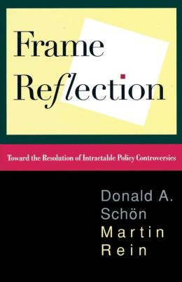 Frame Reflection; Toward the Resolution of Intractable Policy Controversies