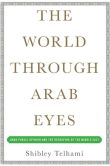 Book Cover Image. Title: The World Through Arab Eyes:  Arab Public Opinion and the Reshaping of the Middle East, Author: Shibley Telhami