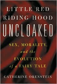 Little Red Riding Hood Uncloaked: Sex,Morality,and the Evolution of a Fairy Tale