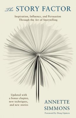 The Story Factor: Inspiration, Influence, and Persuasion Through the Art of Storytelling