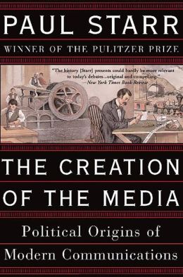 The Creation of the Media: The Political Origins of Modern Communications