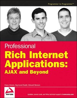 Professional Rich Internet Applications: AJAX and Beyond Dana Moore, Edward Benson, Raymond Budd