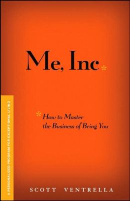 ME INC. How to Master the Business of Being You: A Personalized Program for Exceptional Living