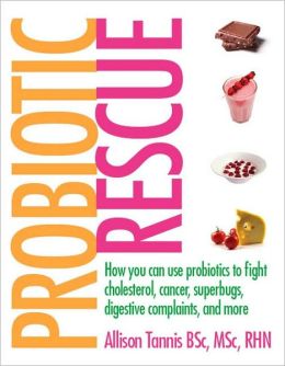 Probiotic Rescue: How You can use Probiotics to Fight Cholesterol, Cancer Superbugs, Digestive Complaints and More