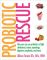 Probiotic Rescue: How You can use Probiotics to Fight Cholesterol, Cancer Superbugs, Digestive Complaints and More