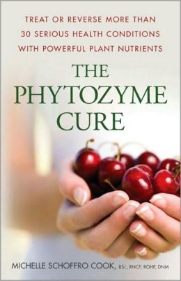 The Phytozyme Cure: Treat or Reverse More Than 30 Serious Health Conditions with Powerful Plant Nutrients Michelle Schoffro Cook