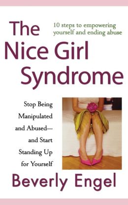 The Nice Girl Syndrome: Stop Being Manipulated and Abused -- and Start Standing Up for Yourself Beverly Engel