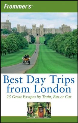 Frommer's Best Day Trips from London: 25 Great Escapes Train, Bus or Car