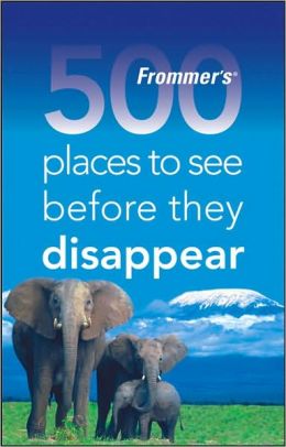 Frommer's 500 Places to See Before They Disappear (500 Places Series)