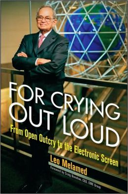 For Crying Out Loud: From Open Outcry to the Electronic Screen Leo Melamed and Craig Donohue