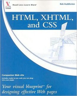 HTML, XHTML, and CSS: Your visual blueprint for designing effective Web pages Rob Huddleston
