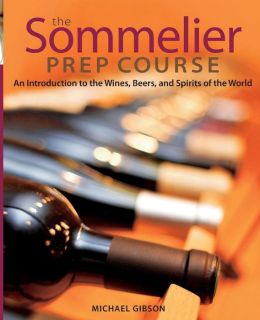 The Sommelier Prep Course: An Introduction to the Wines, Beers, and Spirits of the World M. Gibson
